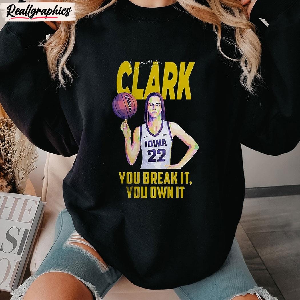 caitlin clark you break it you own it t-unisex shirt