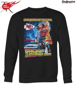 getting back was only the beginning patrick mahomes and andy reid back to the super bowl unisex shirt