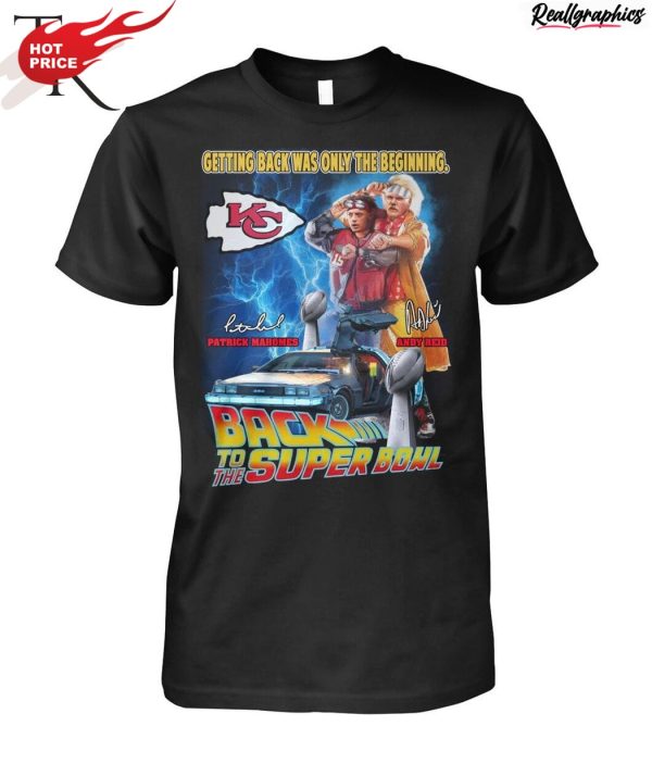 getting back was only the beginning patrick mahomes and andy reid back to the super bowl unisex shirt