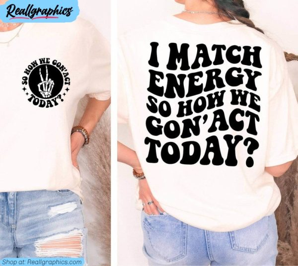 quote t shirt, retro i match energy so how we gon' act today shirt hoodie
