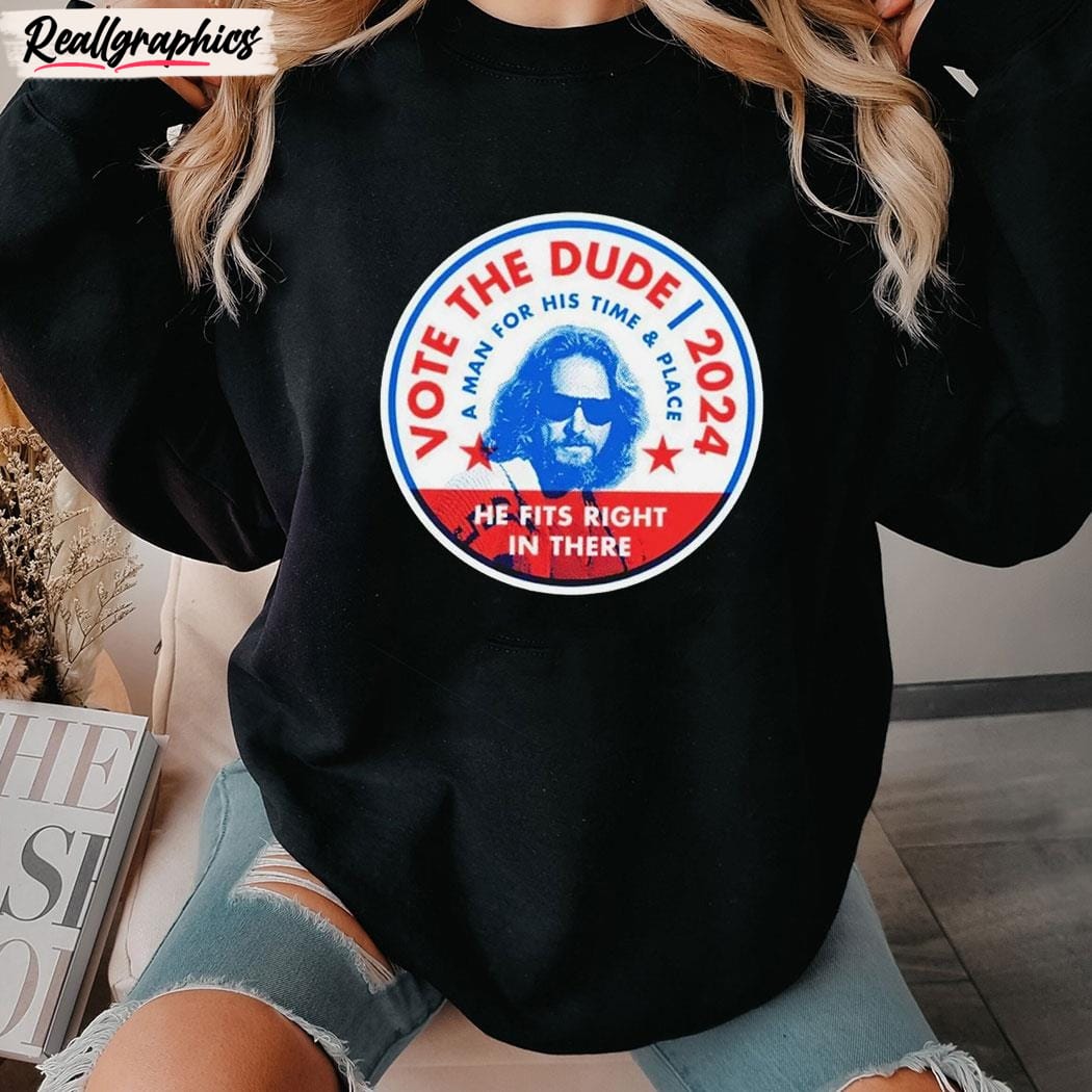 vote the dude 2024 a man for his time and place unisex shirt