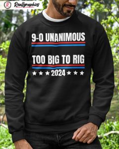 9-0 unanimous too big to rig 2024 unisex shirt, hoodie, sweatshirt