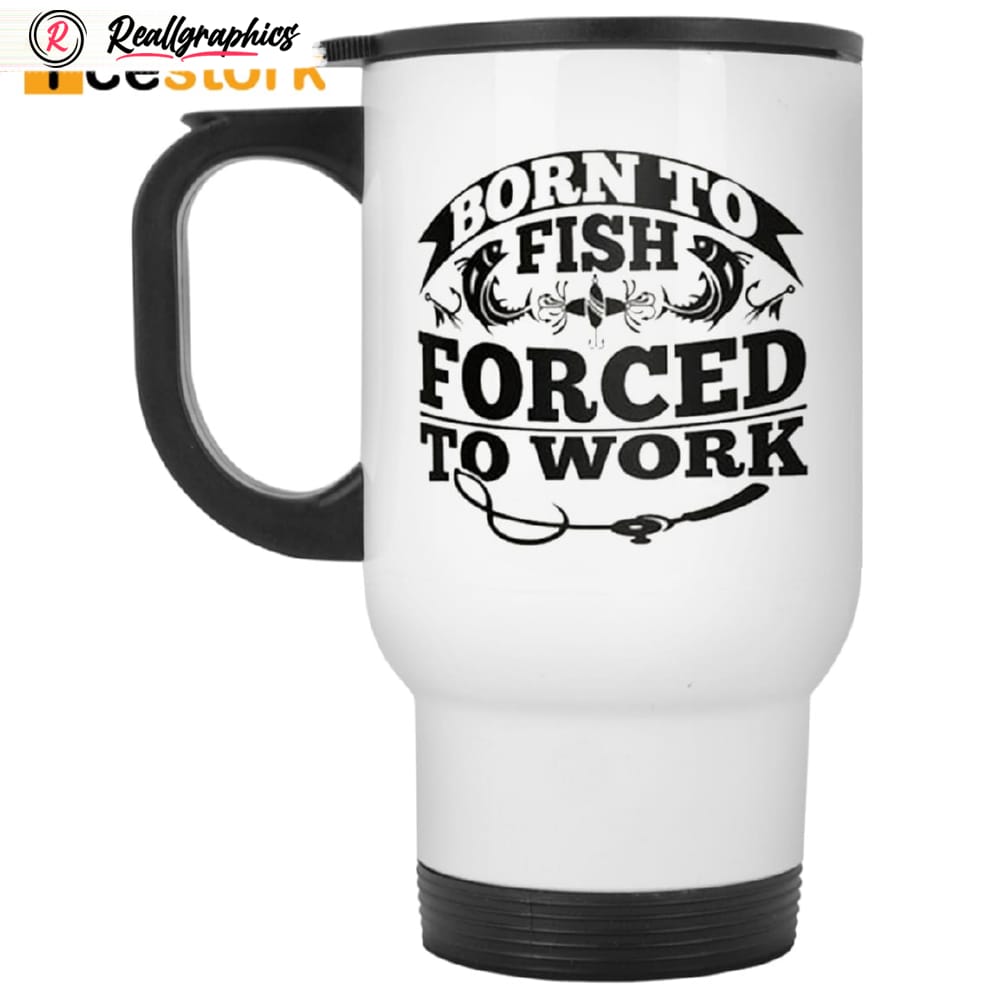 born to fish forced to work travel mug