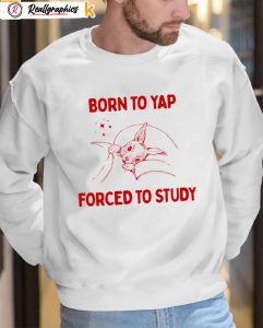 born to yap forced to study shirt