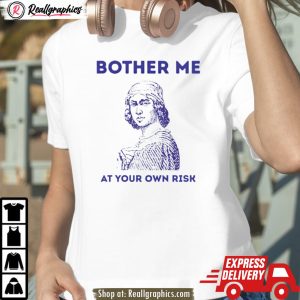 bother me at your own risk shirt