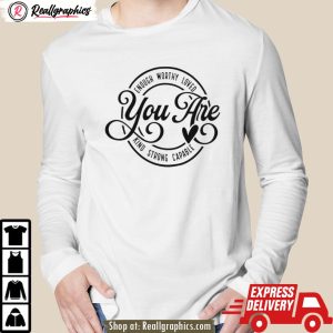 enough worthy loved you are kind strong capable shirt