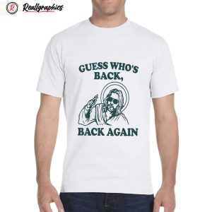 guess who's back again shirt