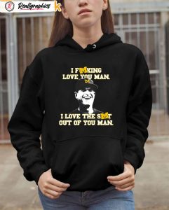 michigan wolverines i fucking love you man i love the shit out of you man sweatshirt