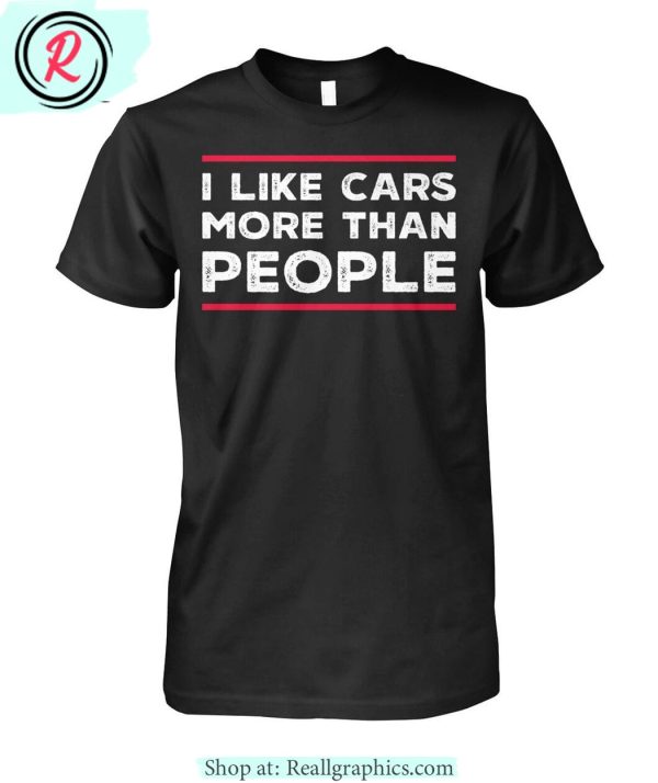 i like cars more than people unisex shirt