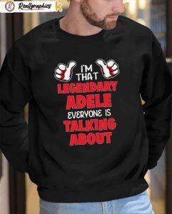 i'm that legendary adele everyone is talking about shirt