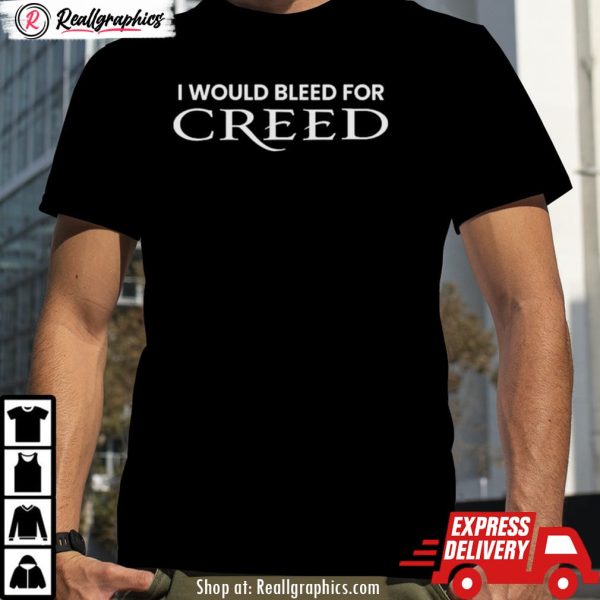 i would bleed for creed shirt