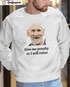 messi give me penalty or i will retire shirt