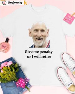 messi give me penalty or i will retire shirt