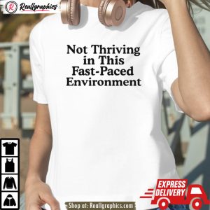 not thriving in this fast-paced environment shirt