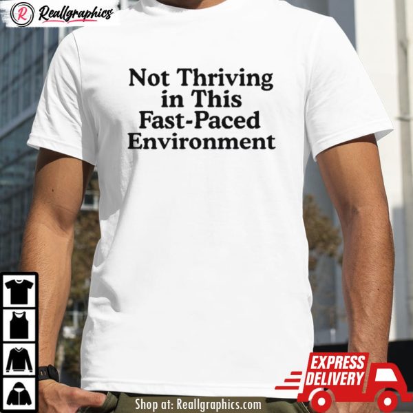 not thriving in this fast-paced environment shirt