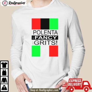 polenta is fancy for grits shirt