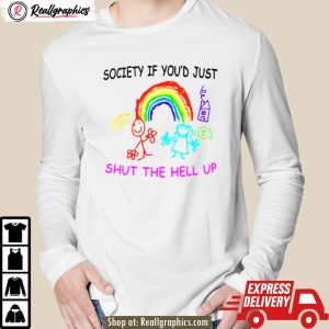 rainbow society if you'd just shut the hell up shirt