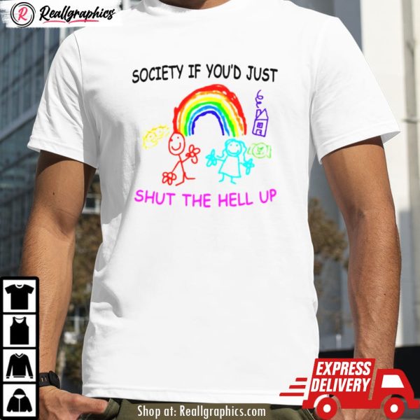 rainbow society if you'd just shut the hell up shirt