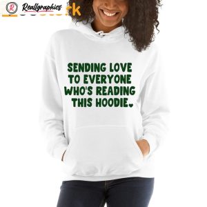 sending love to everyone who's reading this hoodie shirt