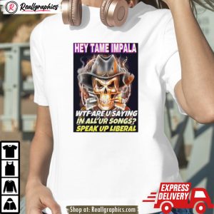 skull hey tame impala wtf are u saying in all ur songs shirt