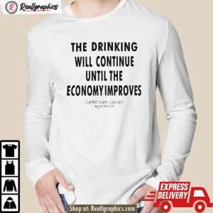 the drinking will continue until the economy improves shirt