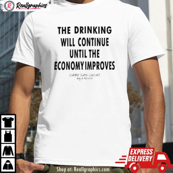 the drinking will continue until the economy improves shirt