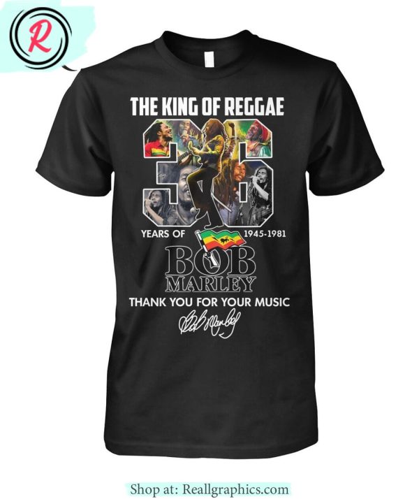 the king of reggae 36 years of 1945 - 1981 bob marley thank you for your music unisex shirt