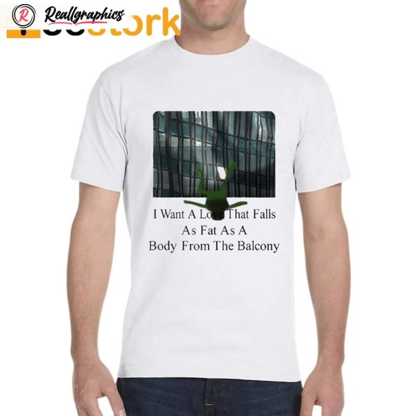 thepaulaquino i want a love that falls as fast as a body from the balcony shirt