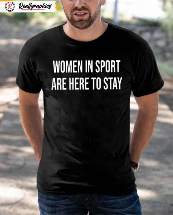 women in sport are here to stay shirt