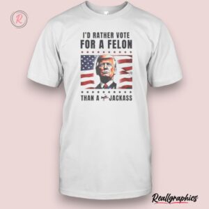 american flag i'd rather vote for a felon than a jackass trump unisex shirt