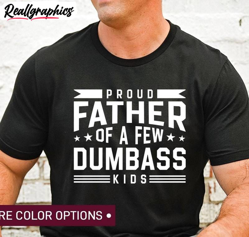 best dad ever unisex t shirt , proud father of a few dumbass kids shirt hoodie