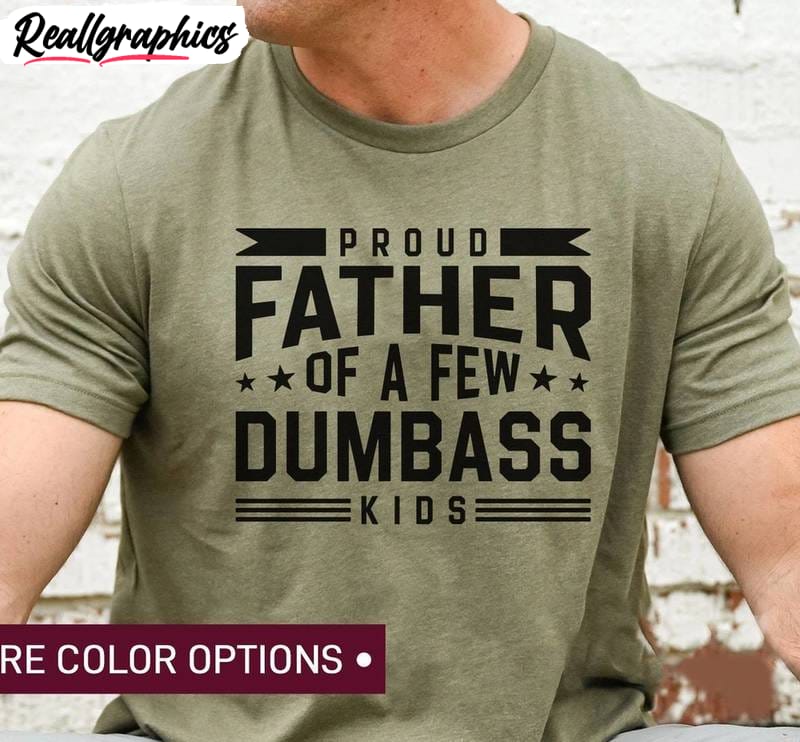 best dad ever unisex t shirt , proud father of a few dumbass kids shirt hoodie