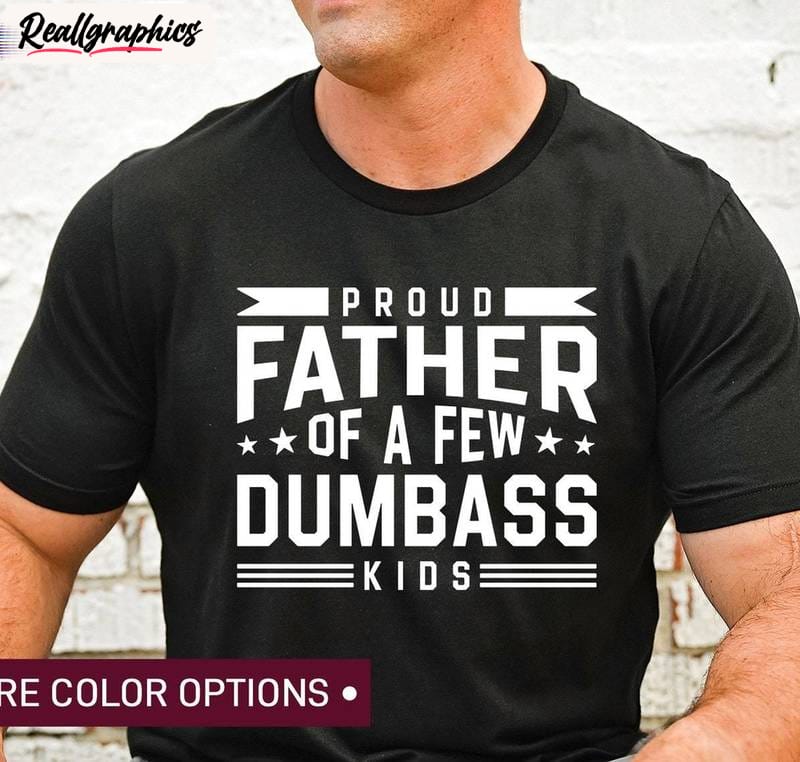 best dad ever unisex t shirt , trendy proud father of a few dumbass kids shirt hoodie