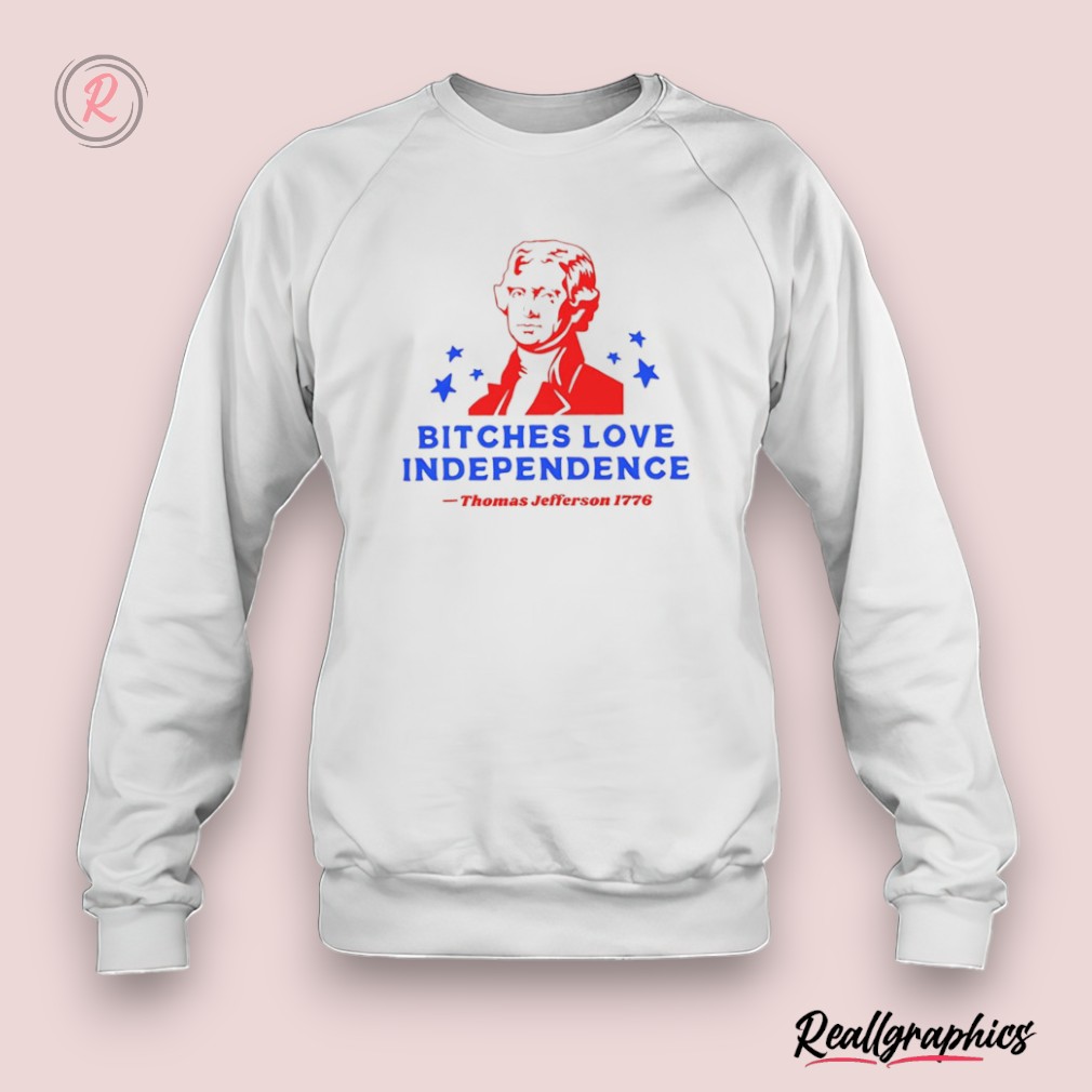 bitches love independence thomas jefferson 1776 shirt