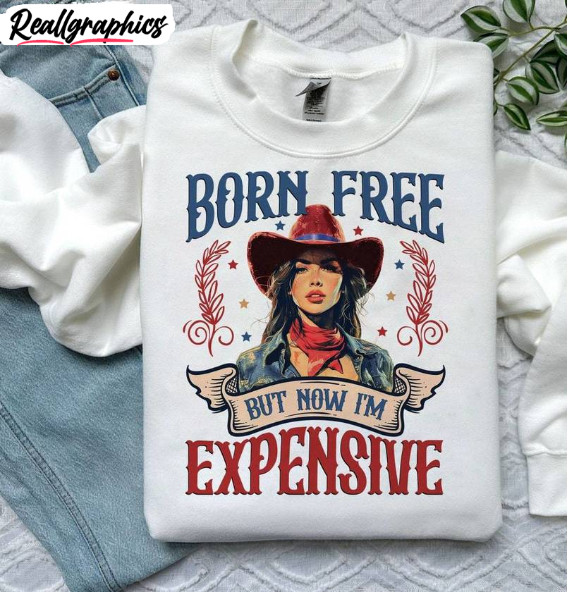 born free but now i'm expensive shirt, independence day crewneck long sleeve