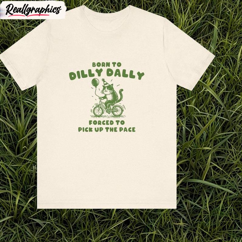 born to dilly dally awesome shirt, cool design silly unisex shirt, hoodie, sweatshirt