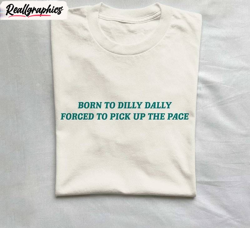 born to dilly dally cool design shirt, viral quotes unisex hoodie, sweatshirt for men