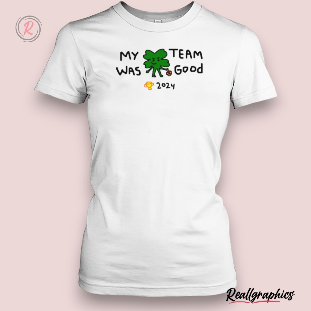 boston 2024 champions my team was good shirt