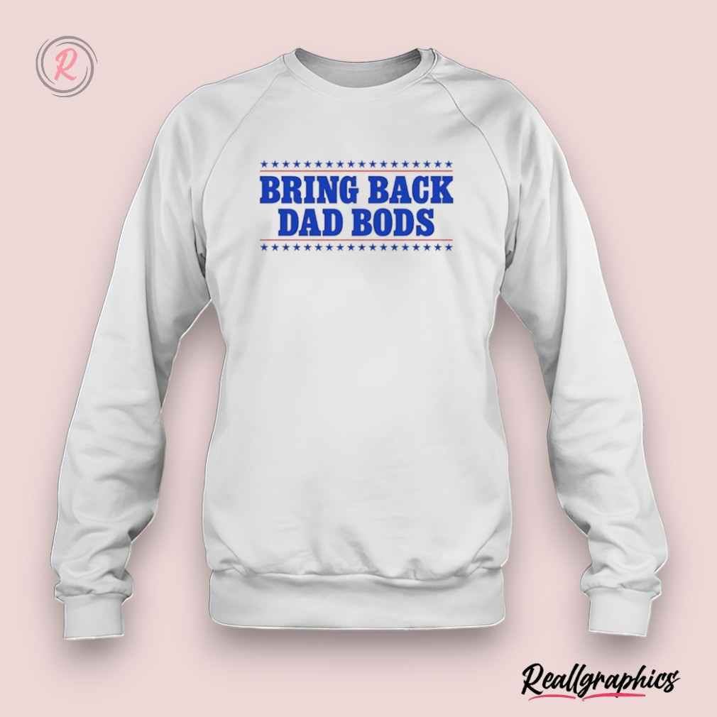 bring back dad bods shirt