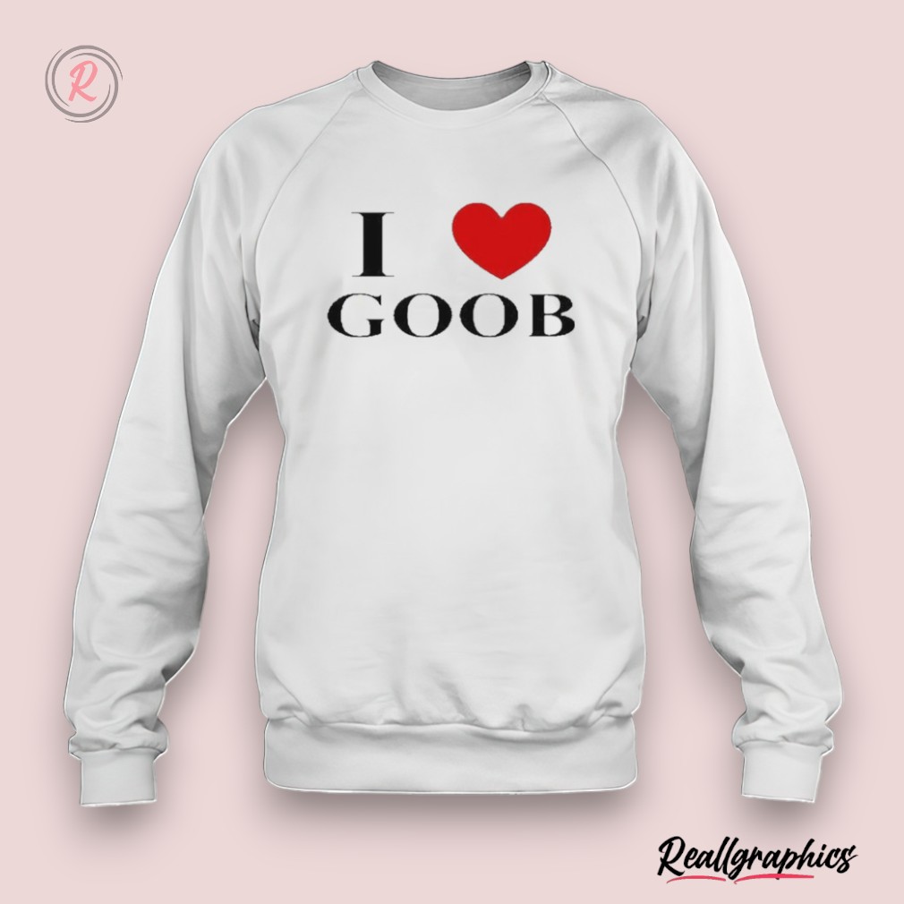 i love goob shirt