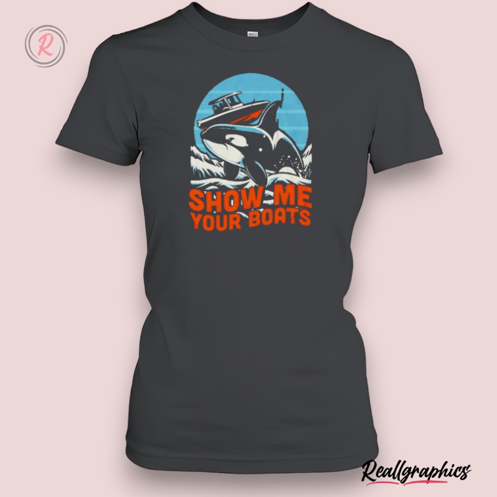 orca show me your boats shirt