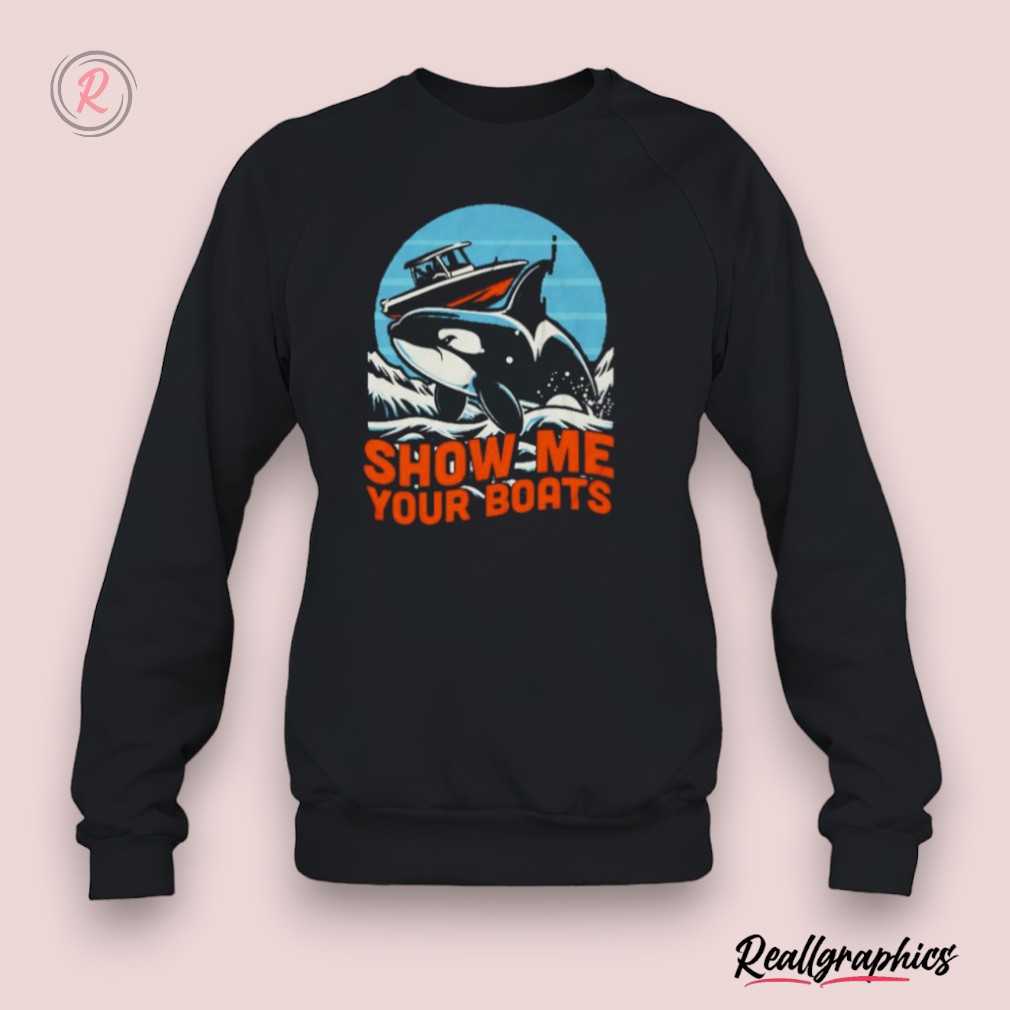 orca show me your boats shirt