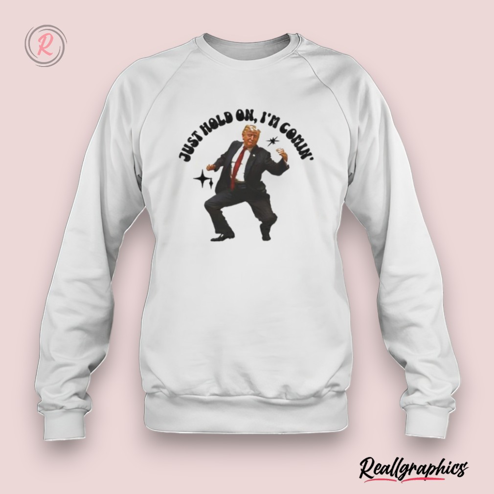 trump dancing 2024 just hold on i'm coming shirt