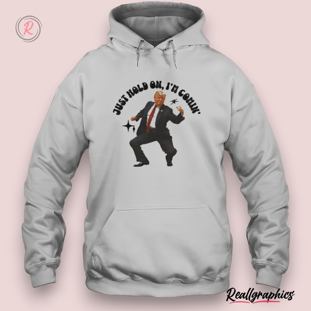 trump dancing 2024 just hold on i'm coming shirt