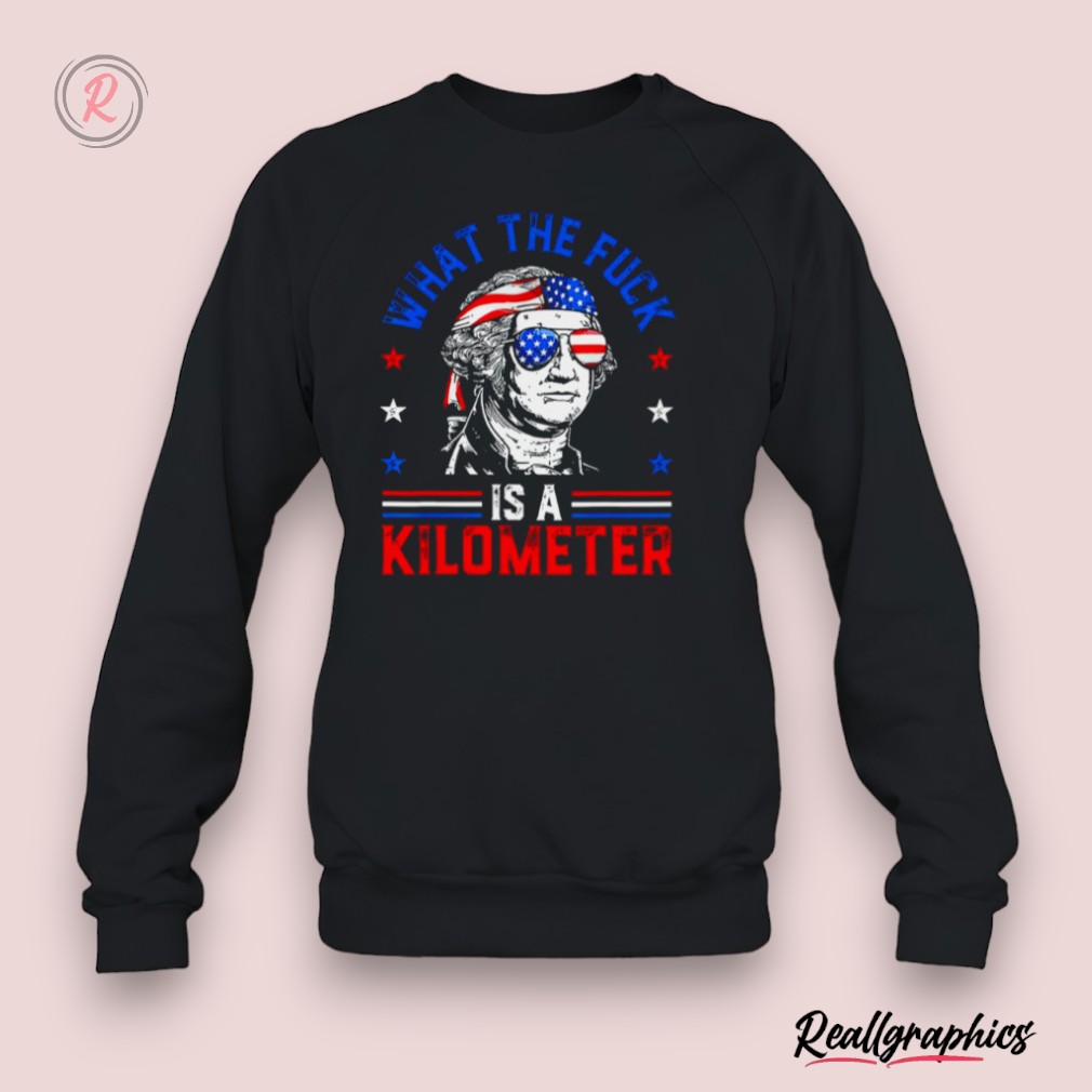 what the fuck is a kilometer george washington 4th july shirt