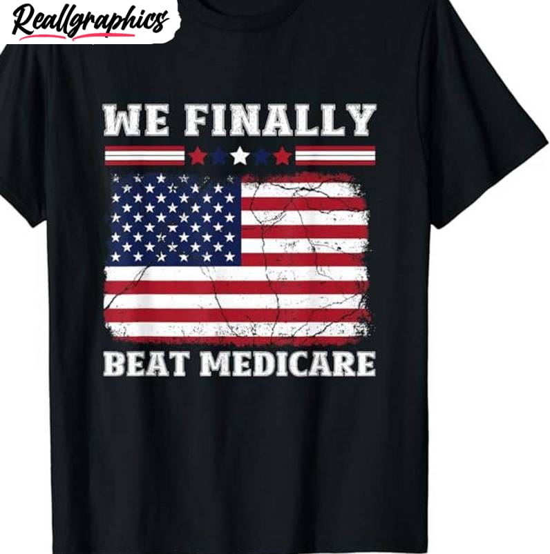 beat medicare sweatshirt, we finally beat medicare t-shirt, hoodie, sweatshirt