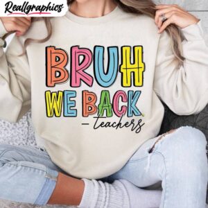 bruh we back teachers shirt, teacher back to school short sleeve crewneck