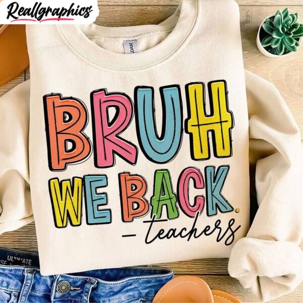 bruh we back teachers shirt, teacher back to school short sleeve crewneck