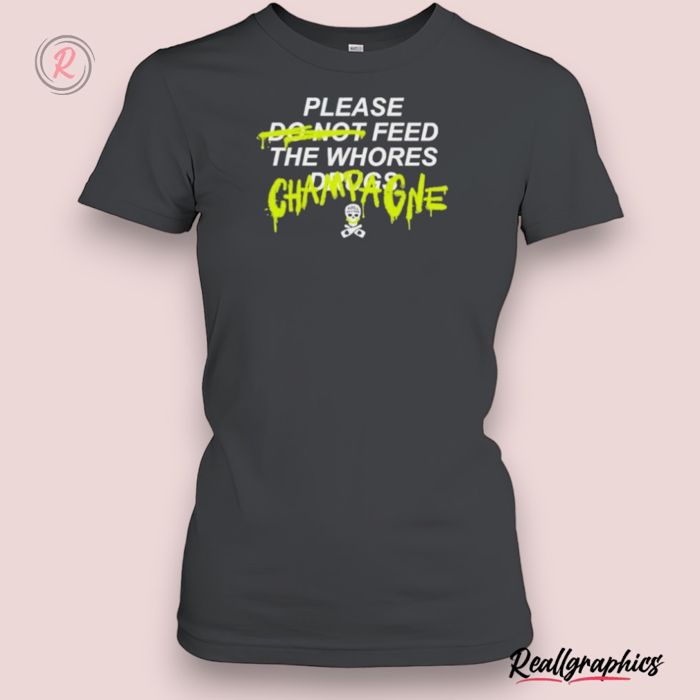 please feed the whores champagne unisex shirt