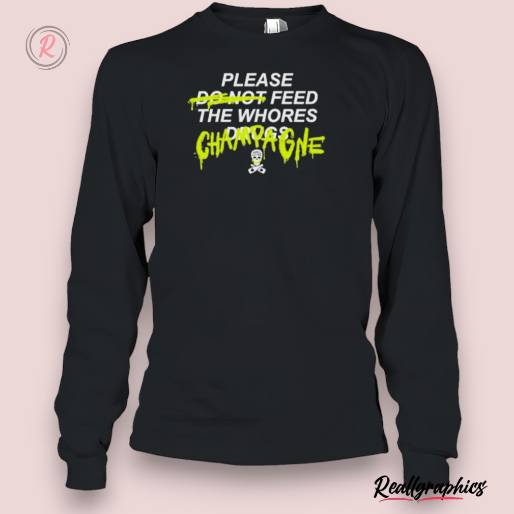 please feed the whores champagne unisex shirt